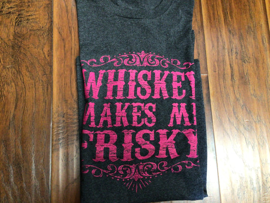 Whiskey Makes Me Frisky T-Shirt