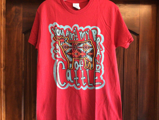 You Ain’t My Brand Of Cattle T-Shirts